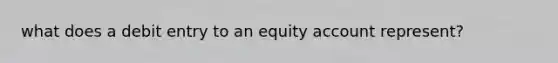 what does a debit entry to an equity account represent?