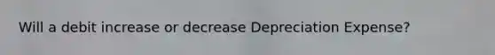 Will a debit increase or decrease Depreciation Expense?