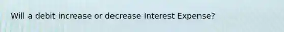 Will a debit increase or decrease Interest Expense?