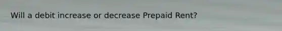 Will a debit increase or decrease Prepaid Rent?