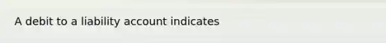 A debit to a liability account indicates