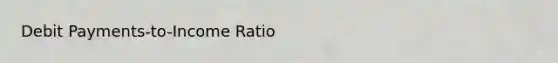 Debit Payments-to-Income Ratio