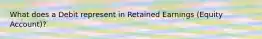 What does a Debit represent in Retained Earnings (Equity Account)?