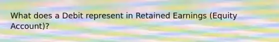 What does a Debit represent in Retained Earnings (Equity Account)?