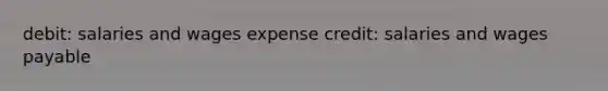 debit: salaries and wages expense credit: salaries and wages payable