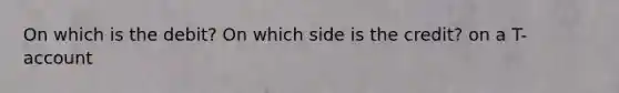 On which is the debit? On which side is the credit? on a T-account