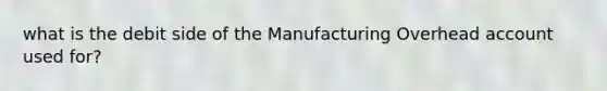 what is the debit side of the Manufacturing Overhead account used for?