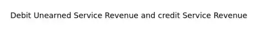 Debit Unearned Service Revenue and credit Service Revenue