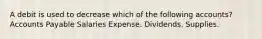 A debit is used to decrease which of the following accounts? Accounts Payable Salaries Expense. Dividends. Supplies.