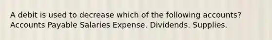 A debit is used to decrease which of the following accounts? Accounts Payable Salaries Expense. Dividends. Supplies.