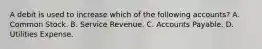 A debit is used to increase which of the following accounts? A. Common Stock. B. Service Revenue. C. Accounts Payable. D. Utilities Expense.