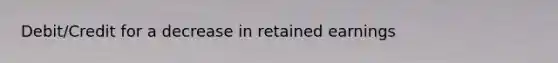 Debit/Credit for a decrease in retained earnings