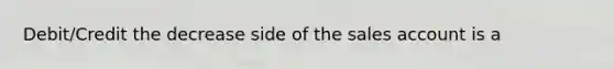 Debit/Credit the decrease side of the sales account is a