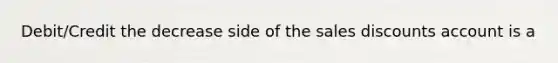 Debit/Credit the decrease side of the sales discounts account is a