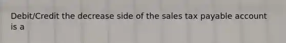 Debit/Credit the decrease side of the sales tax payable account is a