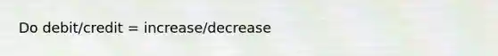 Do debit/credit = increase/decrease