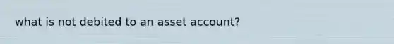 what is not debited to an asset account?