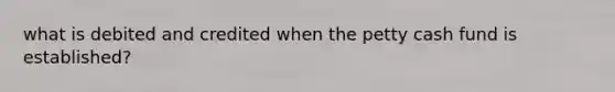 what is debited and credited when the petty cash fund is established?