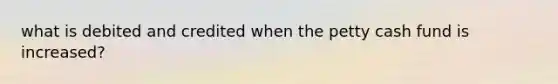 what is debited and credited when the petty cash fund is increased?