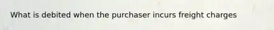 What is debited when the purchaser incurs freight charges