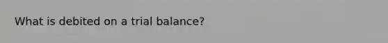 What is debited on a trial balance?