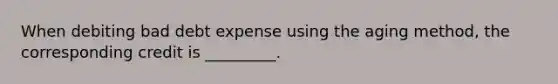 When debiting bad debt expense using the aging method, the corresponding credit is _________.