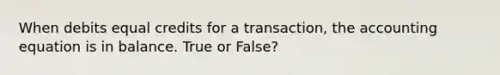 When debits equal credits for a transaction, <a href='https://www.questionai.com/knowledge/k7UJ6J5ODQ-the-accounting-equation' class='anchor-knowledge'>the accounting equation</a> is in balance. True or False?