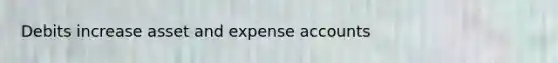 Debits increase asset and expense accounts