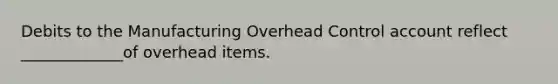 Debits to the Manufacturing Overhead Control account reflect _____________of overhead items.