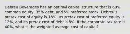 Debreu Beverages has an optimal capital structure that is 60% common equity, 35% debt, and 5% preferred stock. Debreu's pretax cost of equity is 18%. Its pretax cost of preferred equity is 12%, and its pretax cost of debt is 8%. If the corporate tax rate is 40%, what is the weighted average cost of capital?