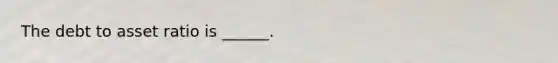 The debt to asset ratio is ______.