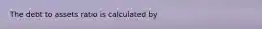 The debt to assets ratio is calculated by