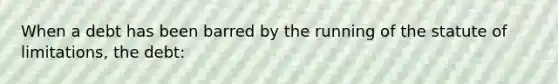 When a debt has been barred by the running of the statute of limitations, the debt: