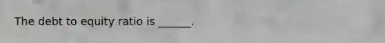 The debt to equity ratio is ______.