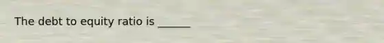 The debt to equity ratio is ______