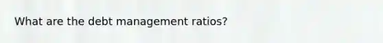 What are the debt management ratios?