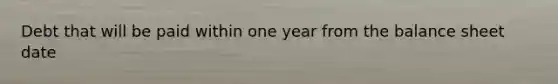 Debt that will be paid within one year from the balance sheet date