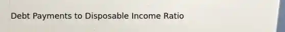 Debt Payments to Disposable Income Ratio