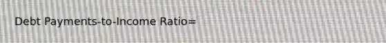 Debt Payments-to-Income Ratio=