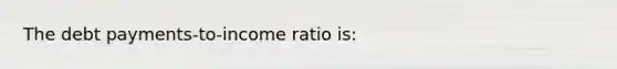 The debt payments-to-income ratio is: