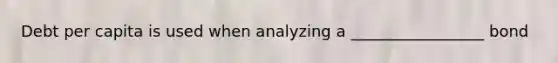 Debt per capita is used when analyzing a _________________ bond