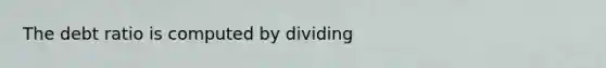 The debt ratio is computed by dividing