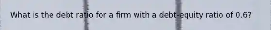 What is the debt ratio for a firm with a debt-equity ratio of 0.6?