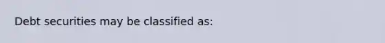 Debt securities may be classified as: