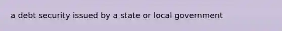 a debt security issued by a state or local government