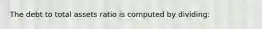 The debt to total assets ratio is computed by dividing: