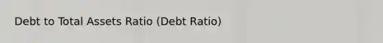 Debt to Total Assets Ratio (Debt Ratio)