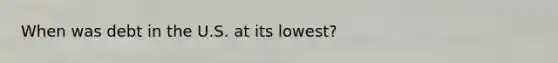When was debt in the U.S. at its lowest?