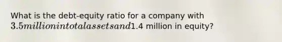 What is the debt-equity ratio for a company with 3.5 million in total assets and1.4 million in equity?