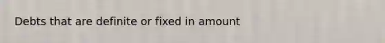 Debts that are definite or fixed in amount